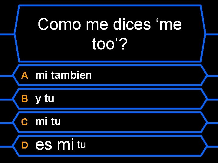 Como me dices ‘me too’? A mi tambien B y tu C mi tu