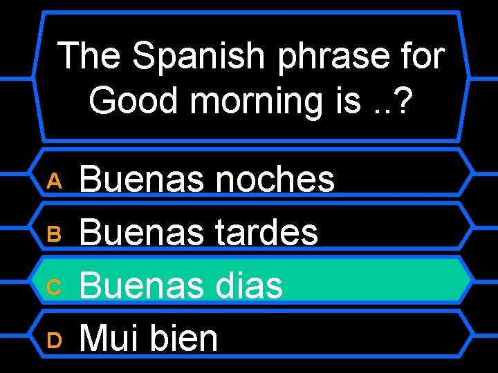 The Spanish phrase for Good morning is. . ? Buenas noches B Buenas tardes