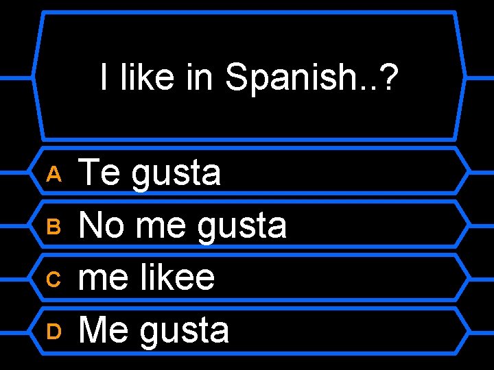 I like in Spanish. . ? Te gusta B No me gusta C me