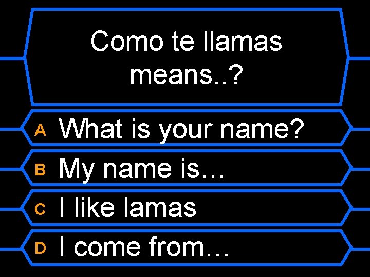 Como te llamas means. . ? What is your name? B My name is…