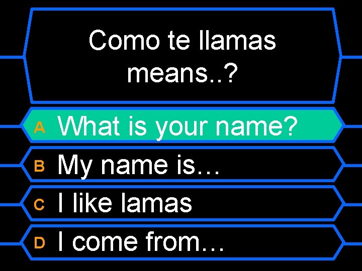 Como te llamas means. . ? What is your name? B My name is…