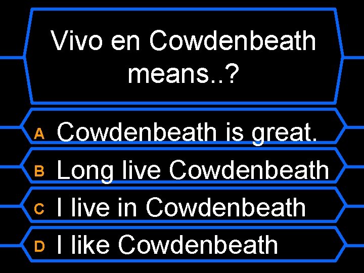 Vivo en Cowdenbeath means. . ? Cowdenbeath is great. B Long live Cowdenbeath C