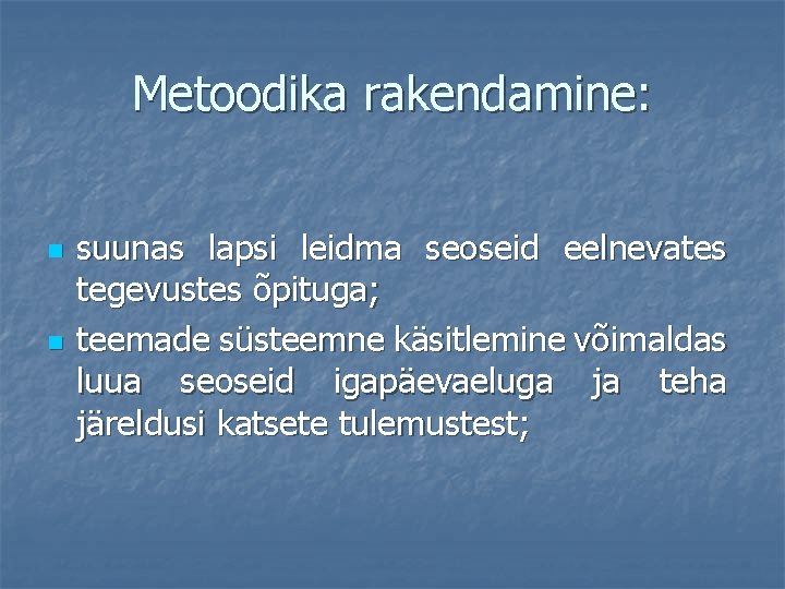 Metoodika rakendamine: n n suunas lapsi leidma seoseid eelnevates tegevustes õpituga; teemade süsteemne käsitlemine