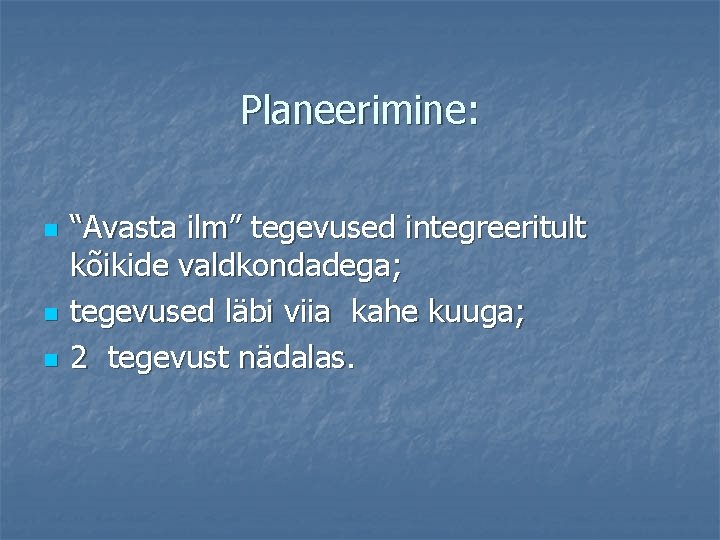 Planeerimine: n n n “Avasta ilm” tegevused integreeritult kõikide valdkondadega; tegevused läbi viia kahe