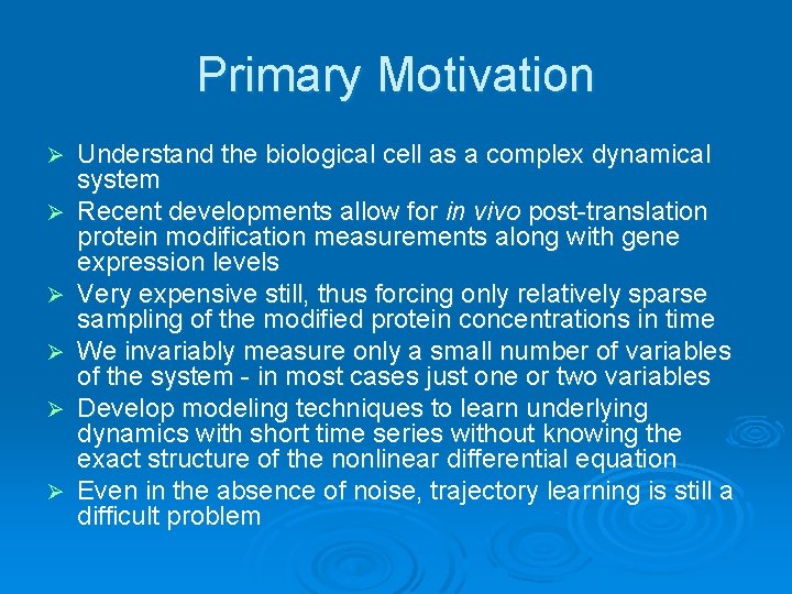 Primary Motivation Ø Ø Ø Understand the biological cell as a complex dynamical system