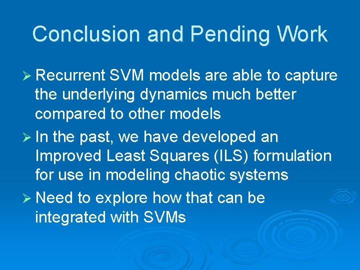 Conclusion and Pending Work Ø Recurrent SVM models are able to capture the underlying