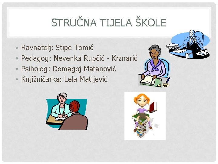 STRUČNA TIJELA ŠKOLE • • Ravnatelj: Stipe Tomić Pedagog: Nevenka Rupčić - Krznarić Psiholog: