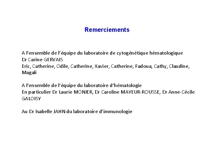 Remerciements A l’ensemble de l’équipe du laboratoire de cytogénétique hématologique Dr Carine GERVAIS Eric,