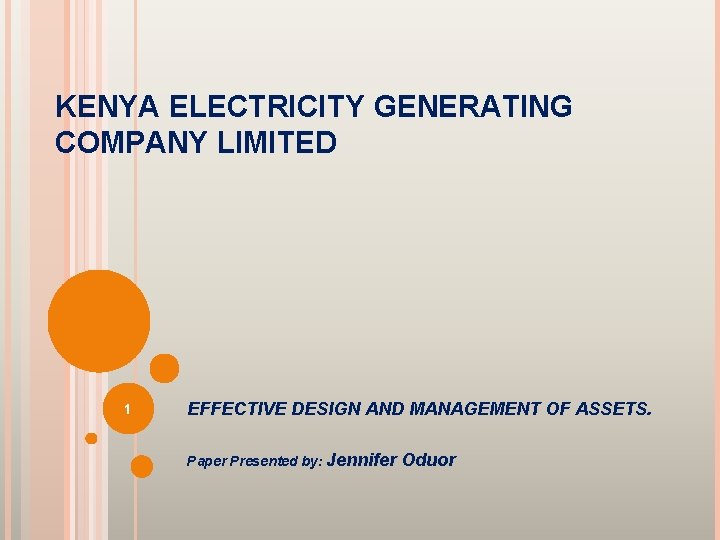 KENYA ELECTRICITY GENERATING COMPANY LIMITED 1 EFFECTIVE DESIGN AND MANAGEMENT OF ASSETS. Paper Presented