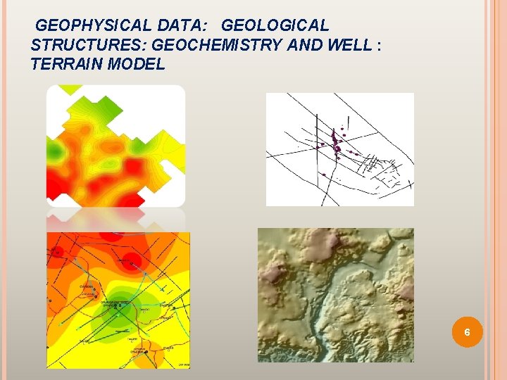 GEOPHYSICAL DATA: GEOLOGICAL STRUCTURES: GEOCHEMISTRY AND WELL : TERRAIN MODEL 6 