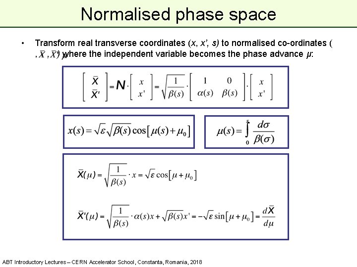 Normalised phase space • Transform real transverse coordinates (x, x’, s) to normalised co-ordinates