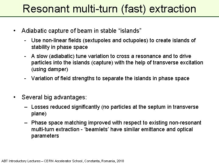 Resonant multi-turn (fast) extraction • Adiabatic capture of beam in stable “islands” - Use