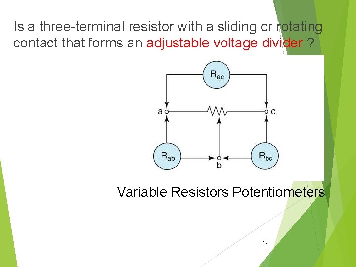 Is a three-terminal resistor with a sliding or rotating contact that forms an adjustable