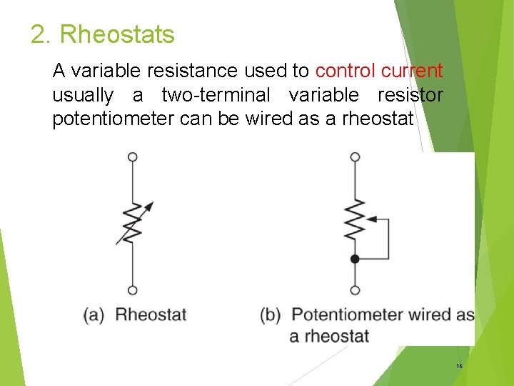 2. Rheostats A variable resistance used to control current usually a two-terminal variable resistor