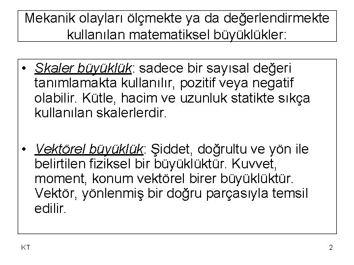 Mekanik olayları ölçmekte ya da değerlendirmekte kullanılan matematiksel büyüklükler: • Skaler büyüklük: sadece bir Mekanik olayları ölçmekte ya da değerlendirmekte kullanılan matematiksel büyüklükler: • Skaler büyüklük: sadece bir