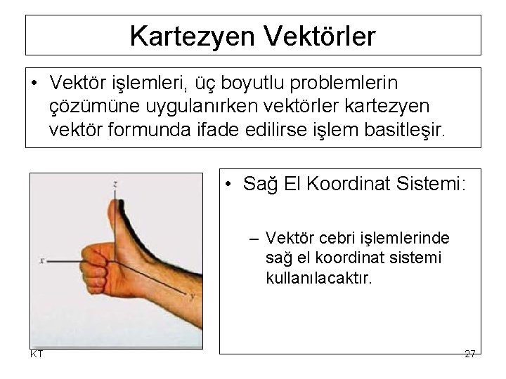 Kartezyen Vektörler • Vektör işlemleri, üç boyutlu problemlerin çözümüne uygulanırken vektörler kartezyen vektör formunda Kartezyen Vektörler • Vektör işlemleri, üç boyutlu problemlerin çözümüne uygulanırken vektörler kartezyen vektör formunda