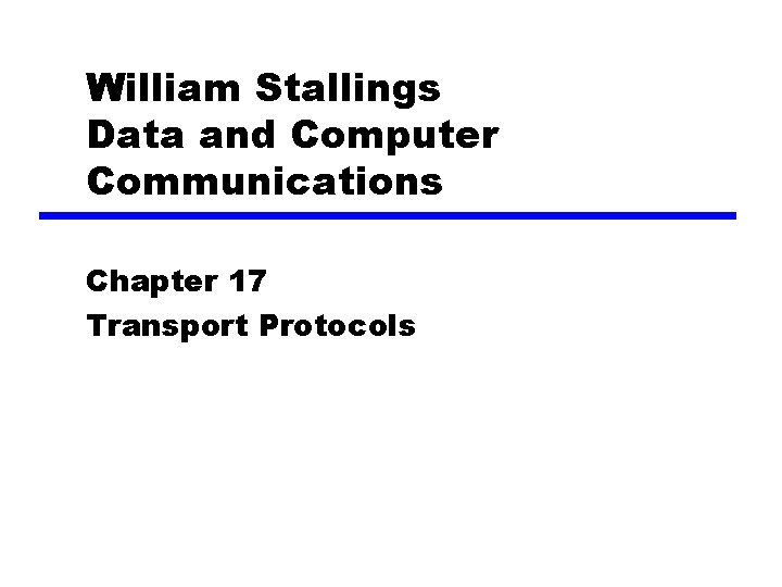 William Stallings Data and Computer Communications Chapter 17 Transport Protocols 
