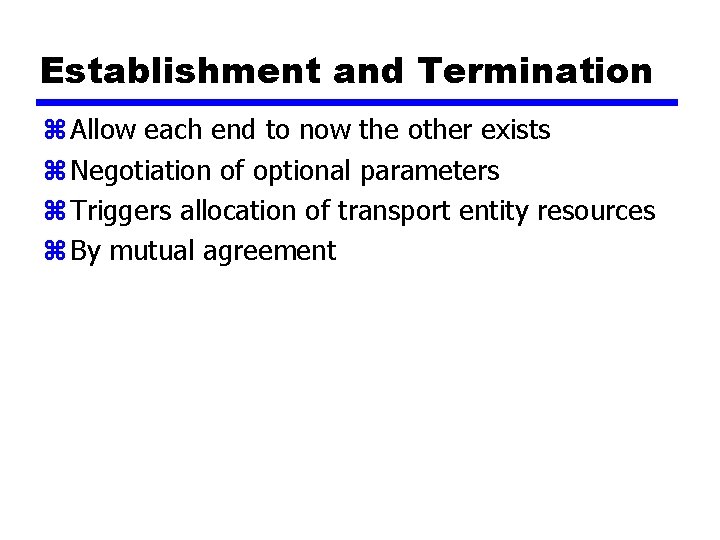 Establishment and Termination z Allow each end to now the other exists z Negotiation