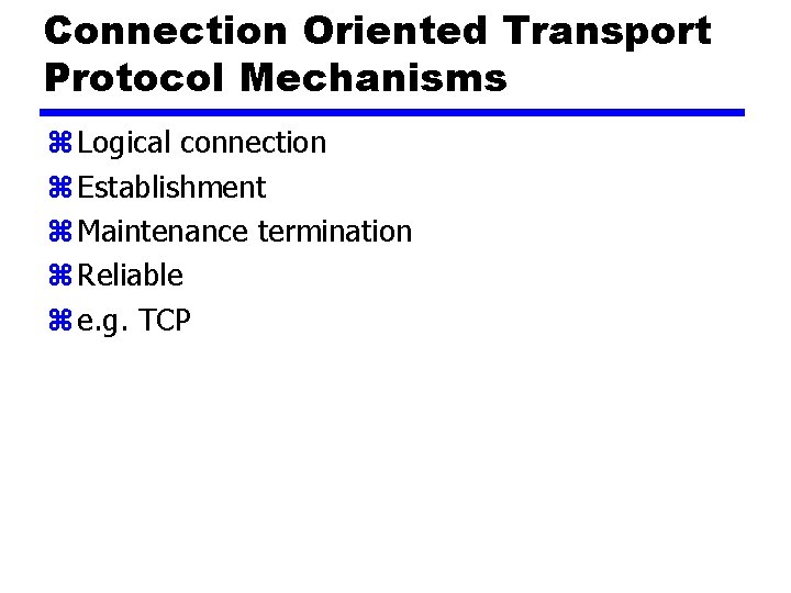 Connection Oriented Transport Protocol Mechanisms z Logical connection z Establishment z Maintenance termination z