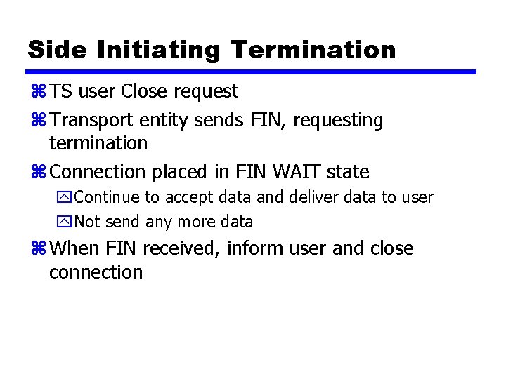 Side Initiating Termination z TS user Close request z Transport entity sends FIN, requesting