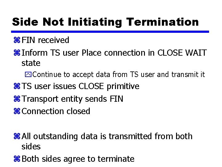 Side Not Initiating Termination z FIN received z Inform TS user Place connection in