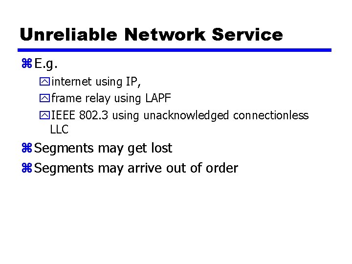 Unreliable Network Service z E. g. yinternet using IP, yframe relay using LAPF y.