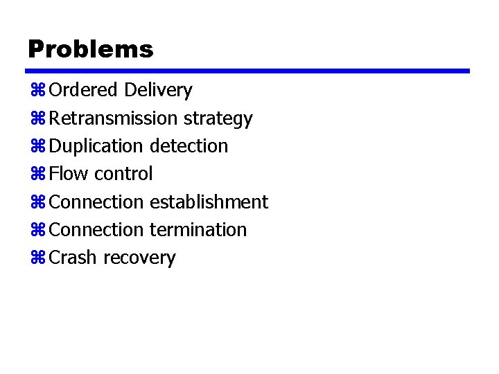 Problems z Ordered Delivery z Retransmission strategy z Duplication detection z Flow control z