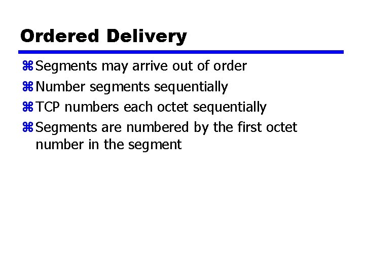 Ordered Delivery z Segments may arrive out of order z Number segments sequentially z