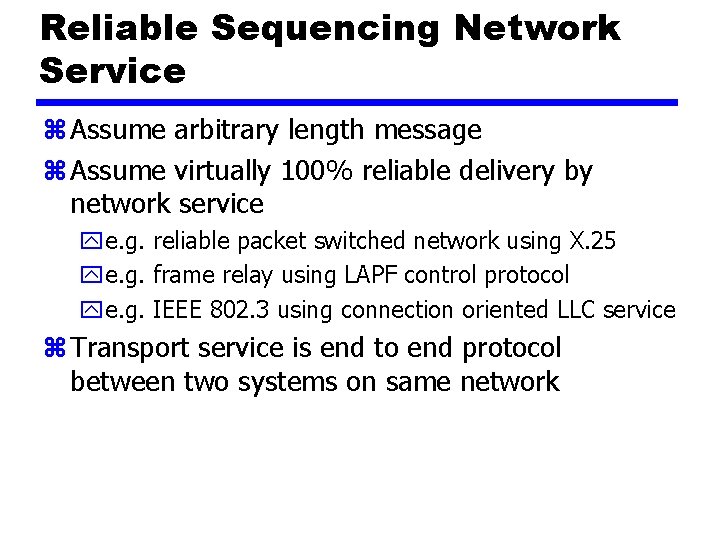 Reliable Sequencing Network Service z Assume arbitrary length message z Assume virtually 100% reliable