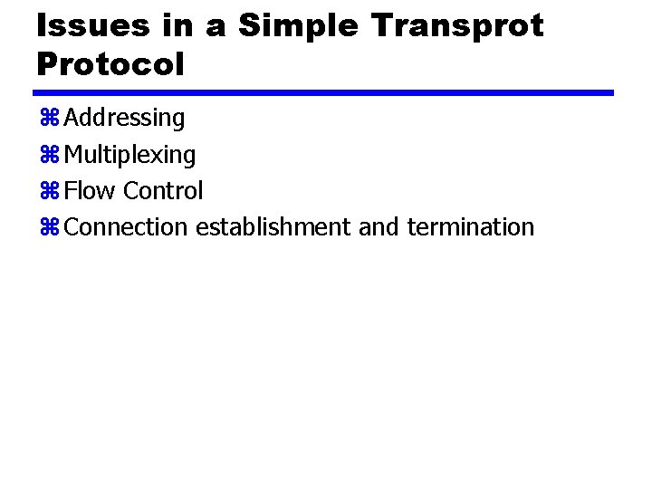 Issues in a Simple Transprot Protocol z Addressing z Multiplexing z Flow Control z