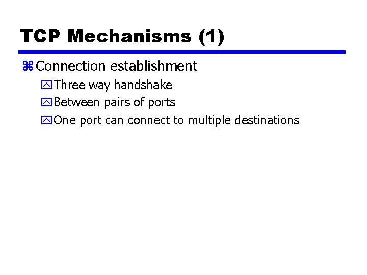 TCP Mechanisms (1) z Connection establishment y. Three way handshake y. Between pairs of