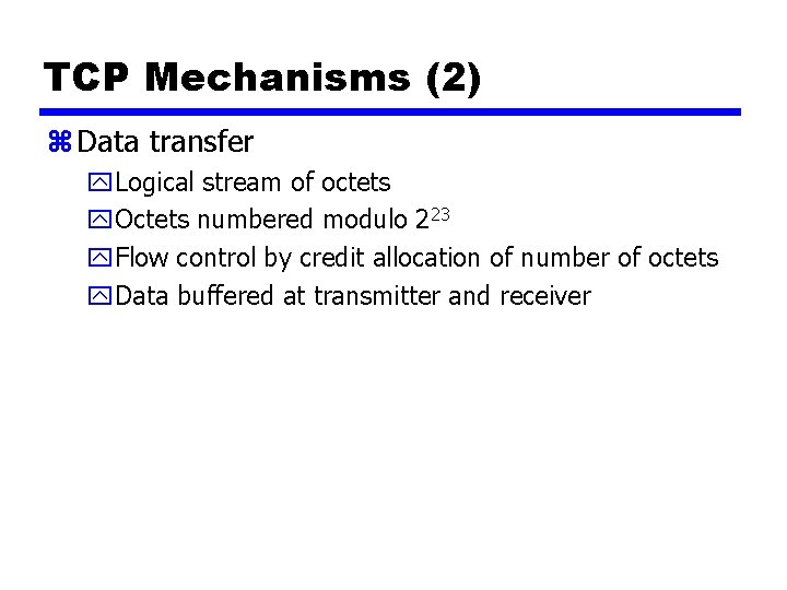 TCP Mechanisms (2) z Data transfer y. Logical stream of octets y. Octets numbered