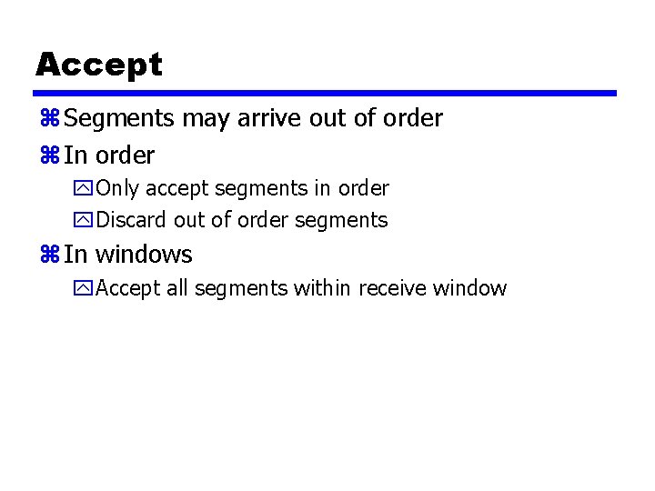 Accept z Segments may arrive out of order z In order y. Only accept