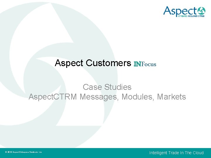 Aspect Customers INFocus Case Studies Aspect. CTRM Messages, Modules, Markets © 2009 - Aspect