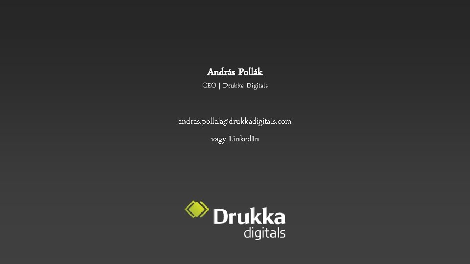 András Pollák CEO | Drukka Digitals andras. pollak@drukkadigitals. com vagy Linked. In 