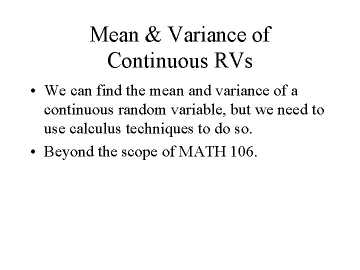 Mean & Variance of Continuous RVs • We can find the mean and variance