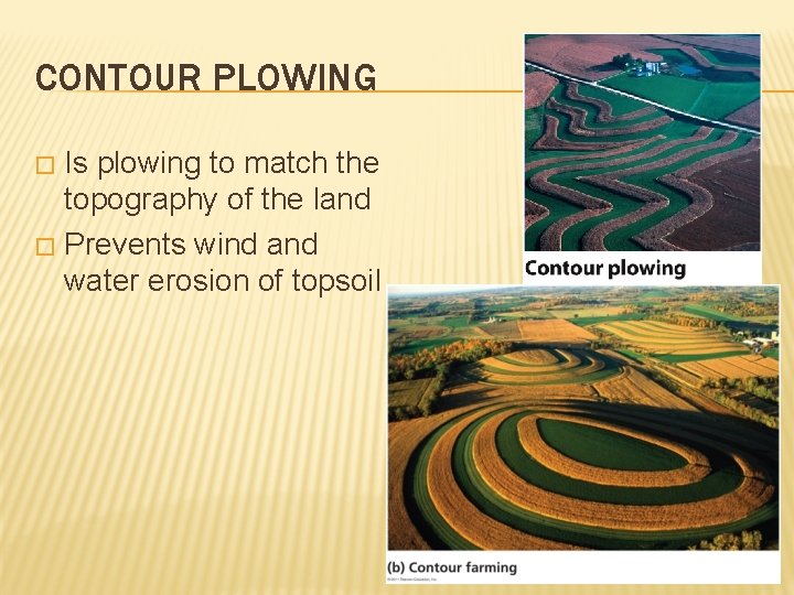 CONTOUR PLOWING Is plowing to match the topography of the land � Prevents wind