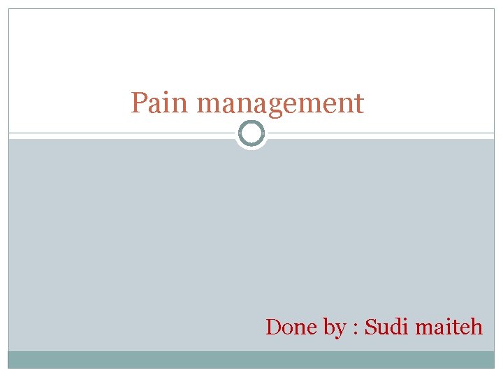 Pain management Done by : Sudi maiteh 