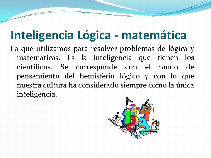 Inteligencia Lógica - matemática La que utilizamos para resolver problemas de lógica y matemáticas.