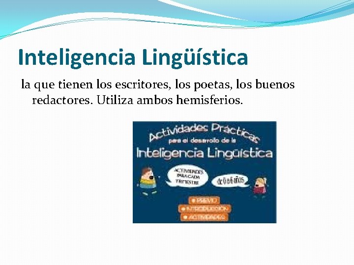 Inteligencia Lingüística la que tienen los escritores, los poetas, los buenos redactores. Utiliza ambos