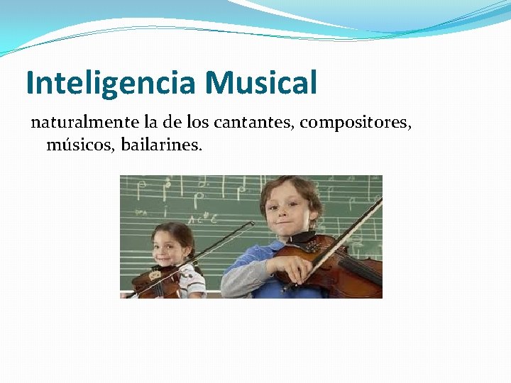 Inteligencia Musical naturalmente la de los cantantes, compositores, músicos, bailarines. 