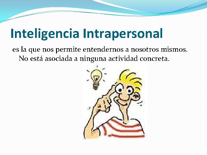 Inteligencia Intrapersonal es la que nos permite entendernos a nosotros mismos. No está asociada