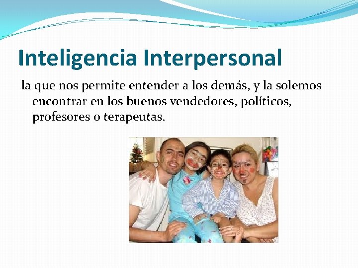 Inteligencia Interpersonal la que nos permite entender a los demás, y la solemos encontrar