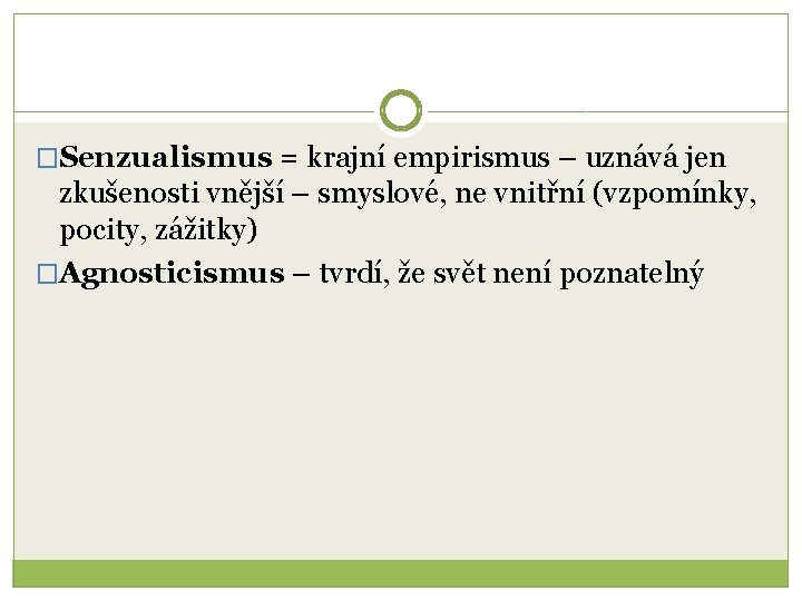 �Senzualismus = krajní empirismus – uznává jen zkušenosti vnější – smyslové, ne vnitřní (vzpomínky,