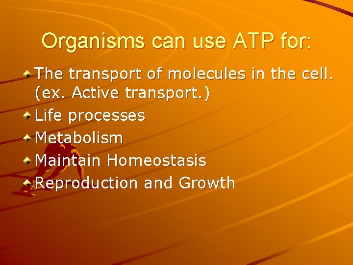 Organisms can use ATP for: The transport of molecules in the cell. (ex. Active