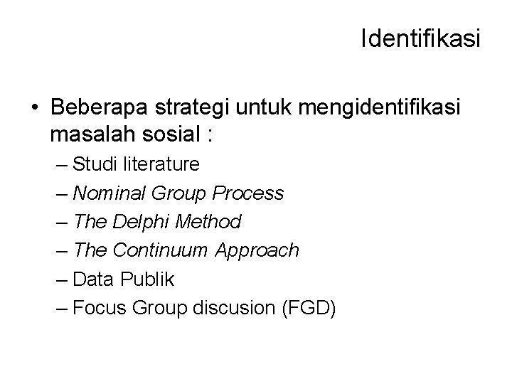 Identifikasi • Beberapa strategi untuk mengidentifikasi masalah sosial : – Studi literature – Nominal