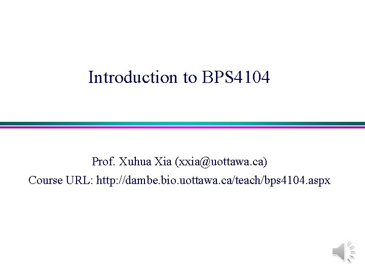 Introduction to BPS 4104 Prof. Xuhua Xia (xxia@uottawa. ca) Course URL: http: //dambe. bio.