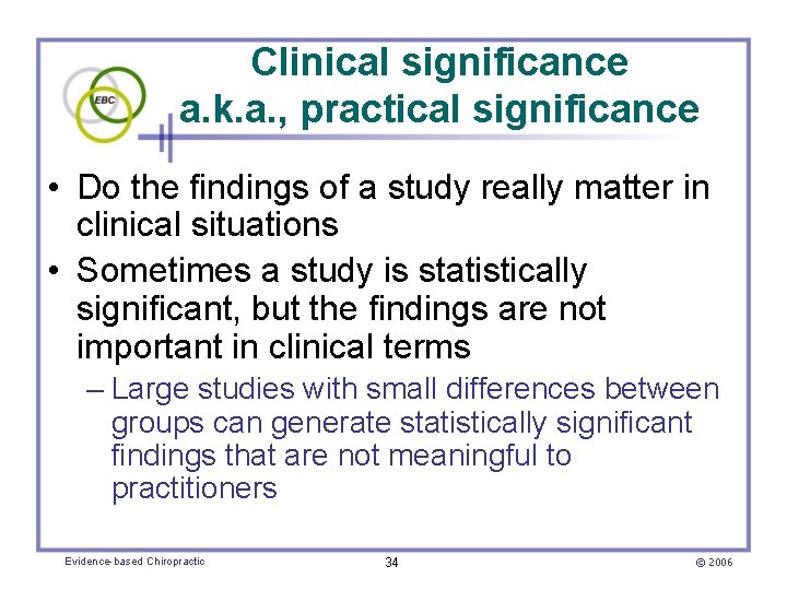 Clinical significance a. k. a. , practical significance • Do the findings of a