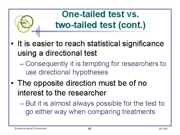 One-tailed test vs. two-tailed test (cont. ) • It is easier to reach statistical