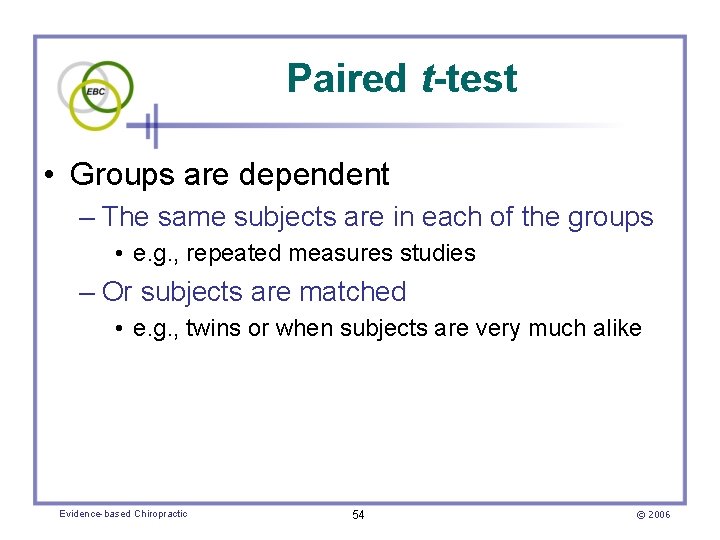 Paired t-test • Groups are dependent – The same subjects are in each of